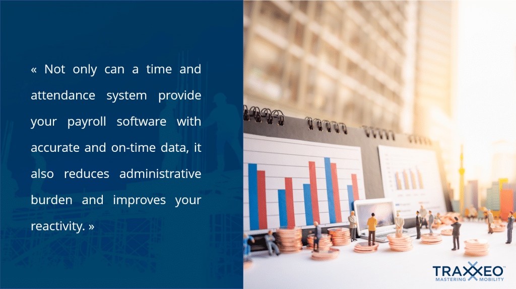 Not only can a time and attendance system provide your payroll software with accurate and on-time data, it also reduces administrative burden and improves your reactivity