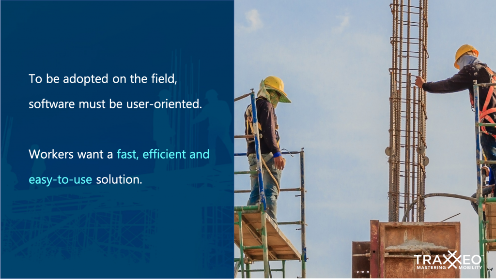 To be adopted on the field, software must be user-oriented. Workers want a fast, efficient and easy-to-use solution. 
